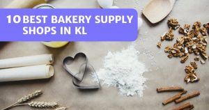 Read more about the article 10 Bakery Supply Shops In Kuala Lumpur – Great Value!