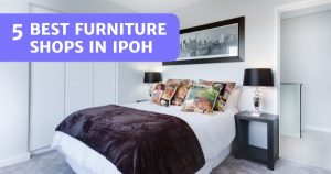 Read more about the article 5 Spectacular Furniture Shops Ipoh 2022 – Woodwork and More!
