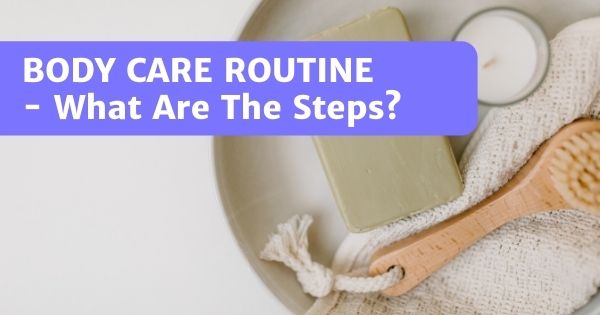 You are currently viewing 5-Step Body Care Routine For Gorgeous Skin – What Are The Steps?