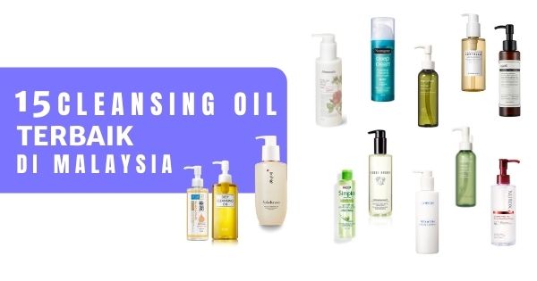 You are currently viewing 15 Cleansing Oil Terbaik Di Malaysia 2021 (Double Cleanser & Menanggalkan Solekan)