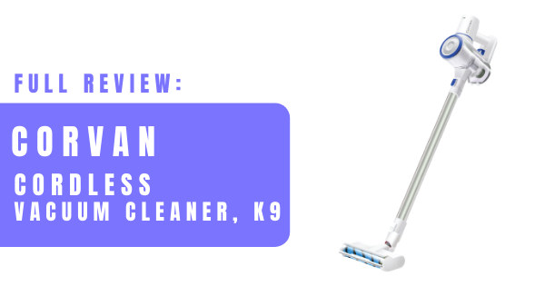 Corvan Cordless Vacuum Cleaner K9 Review