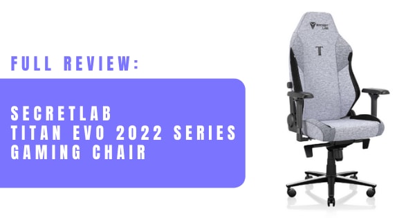 You are currently viewing Secretlab TITAN Evo 2022 Series Gaming Chair – Full Review