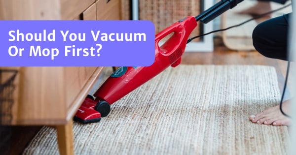 You are currently viewing To Vacuum Or Mop First  – What Is The Right Sequence?